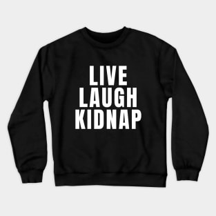 Live Laugh Kidnap Crewneck Sweatshirt